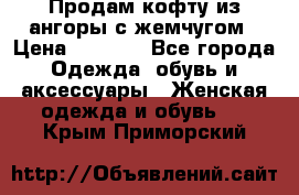 Продам кофту из ангоры с жемчугом › Цена ­ 5 000 - Все города Одежда, обувь и аксессуары » Женская одежда и обувь   . Крым,Приморский